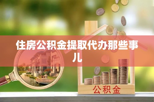 正阳住房公积金提取代办那些事儿