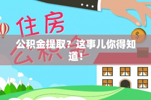 正阳公积金提取？这事儿你得知道！