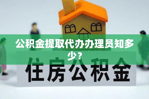 正阳公积金提取代办办理员知多少？