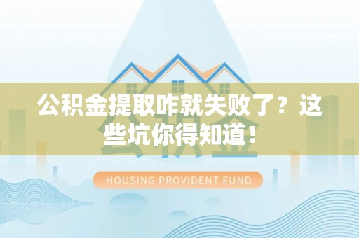 正阳公积金提取咋就失败了？这些坑你得知道！