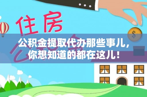 正阳公积金提取代办那些事儿，你想知道的都在这儿！