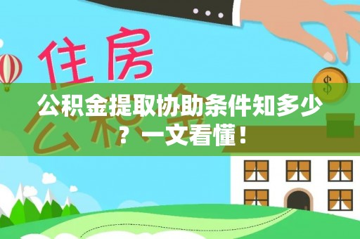正阳公积金提取协助条件知多少？一文看懂！