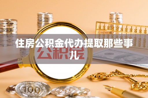 正阳住房公积金代办提取那些事儿