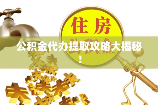 正阳公积金代办提取攻略大揭秘！