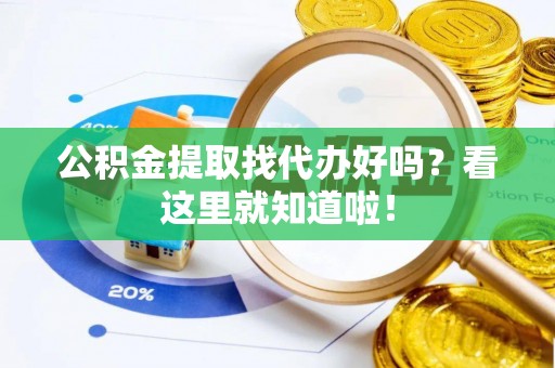 正阳公积金提取找代办好吗？看这里就知道啦！
