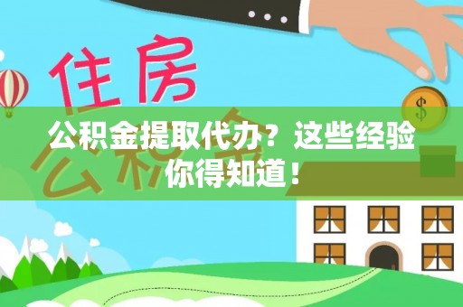 正阳公积金提取代办？这些经验你得知道！
